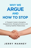 Why We Argue and How to Stop: A Therapist's Guide to Navigating Disagreements, Managing Emotions, and Creating Healthier Relationships 1631611755 Book Cover
