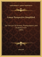 Linear Perspective Simplified: For The Use Of Schools, Photographers, And Students In Art 1354980522 Book Cover
