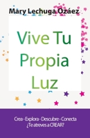 Vive Tu Propia Luz: Crea-Explora-Descubre-Conecta ¿Te atreves a CREAR? (Spanish Edition) 8409167115 Book Cover