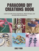 Paracord DIY Creations Book: Learn to Craft Unique Necklaces, Watch Straps, and Strong Utility Accessories B0F4D8YL9W Book Cover
