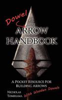 The Dowel Arrow Handbook: A Pocket Resource for Building Arrows With Wooden Dowels 0983248125 Book Cover