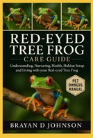 RED-EYED TREE FROG CARE GUIDE: Understanding, Nurturing, Health, Habitat Setup and Living with Your Red-Eyed Tree Frog B0FQPH4Q8T Book Cover