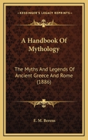 A Hand-book Of Mythology: The Myths And Legends Of Ancient Greece And Rome, Illustrated From Antique Sculptures 149758275X Book Cover