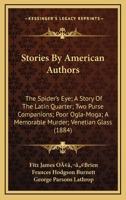 Stories By American Authors: The Spider’s Eye; A Story Of The Latin Quarter; Two Purse Companions; Poor Ogla-Moga; A Memorable Murder; Venetian Glass 1175169765 Book Cover