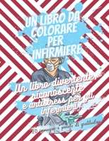 Un libro da colorare per infirmiere - Un libro divertente, riconoscente e antistress per gli infermieri. - 20 immagini e parole di gratitudine: Non è ... umore a una cara infermier B08NF356RM Book Cover