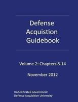 Defense Acquisition Guidebook Volume 2: Chapters 8-14 November 2012 1481271253 Book Cover