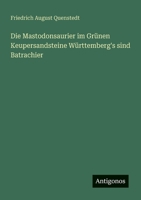 Die Mastodonsaurier im Grünen Keupersandsteine Württemberg's sind Batrachier (German Edition) 3563300364 Book Cover