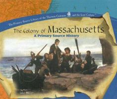 The Colony of Massachusetts: A Primary Source History (Primary Source Library of the Thirteen Colonies and the Lost Colony.) 1404230289 Book Cover