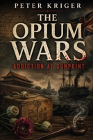 THE OPIUM WARS: ADDICTION AT GUNPOINT B0HBMTMCHM Book Cover
