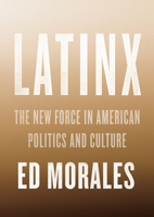 Latinx: The New Force in American Politics and Culture 1784783196 Book Cover