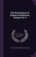 The Renaissance of Roman Architecture; Vol. 3 1015324843 Book Cover