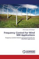 Frequency Control For Wind Mill Applications: Frequency Control Scheme Using Grid Inverter For Wind Mill Applications 3659469351 Book Cover