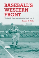 Baseball's Western Front: The Pacific Coast League During World War II 0786419989 Book Cover