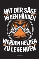 Mit der S�ge in den H�nden Werden Helden zu Legenden - Notizbuch: F�r Holzf�ller, Holzliebhaber Notizbuch Tagebuch ... Holzf�ller, Waldarbeiter & F�rster Geschenk Holz Wald Motors�ge Fans Notebook 1674001444 Book Cover