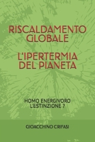 RISCALDAMENTO GLOBALE L'IPERTERMIA DEL PIANETA: HOMO ENERGIVORO L'ESTINZIONE ? (Italian Edition) B0CWDYTHQZ Book Cover