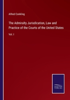 The Admiralty Jurisdication, Law and Practice of the Courts of the United States: Vol. I 337515982X Book Cover