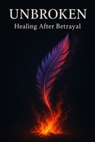 UNBROKEN: Reclaiming Myself After Betrayal (The UNBROKEN Series) B0HG51H56Y Book Cover