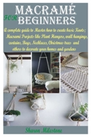 MACRAMÉ FOR BEGINNERS: A complete guide to Master how to create basic Knots;Macramé Projects like Plant Hangers, wall hangings,curtains,Bags,Necklaces, Christmas trees and others to decorate your home B08P134SRN Book Cover