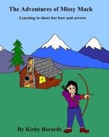 The Adventures of Missy Mack: Learning to shoot her bow and arrows 1503202844 Book Cover