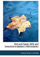 Rod and Canoe, Rifle and Snowshoe in Quebec's Adirondacks 1018886826 Book Cover
