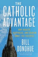 The Catholic Advantage: Why Health, Happiness, and Heaven Await the Faithful 0804185824 Book Cover