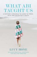 What Abi Taught Us: A mother's struggle to come to terms with her daughter's death 1877505536 Book Cover
