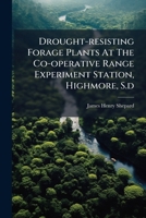 Drought-resisting Forage Plants At The Co-operative Range Experiment Station, Highmore, S.d.... 1279068515 Book Cover