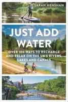 Just Add Water: Over 100 ways to recharge and relax on the UK's rivers, lakes and canals 1399400452 Book Cover