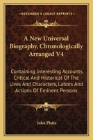 A New Universal Biography, Chronologically Arranged V4: Containing Interesting Accounts, Critical And Historical Of The Lives And Characters, Labors And Actions Of Eminent Persons 1163129917 Book Cover