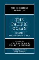 The Cambridge History of the Pacific Ocean: Volume 1, the Pacific Ocean to 1800 1108423930 Book Cover
