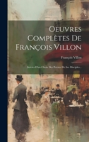 Oeuvres Complètes De François Villon: Suivies D'un Choix Des Poésies De Ses Disciples... 1020593687 Book Cover