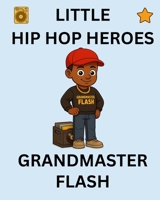 Grandmaster Flash: Little Hip Hop Heroes B0G4LP6PFK Book Cover