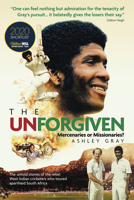 The Unforgiven: Missionaries or Mercenaries? The Tragic Story of the Rebel West Indian Cricketers Who Toured Apartheid South Africa 1785315323 Book Cover