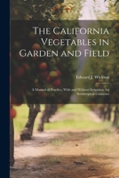 The California Vegetables in Garden and Field; a Manual of Practice, With and Without Irrigation, for Semitropical Countries 1022752650 Book Cover