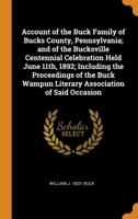 Account of the Buck Family of Bucks County, Pennsylvania; and of the Bucksville Centennial Celebration Held June 11th, 1892; Including the Proceedings ... Wampun Literary Association of Said Occasion 0344914291 Book Cover