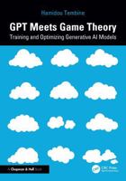 GPT Meets Game Theory: Training and Optimizing Generative AI Models 1041124074 Book Cover