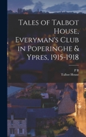 Tales of Talbot House, Everyman's Club in Popenringhe and Ypres, 1915-1918 - Primary Source Edition 1015564178 Book Cover