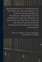 Memorandum to the Board of Trustees of the University of Illinois From George D. Stoddard, President of the University, on the Report of the Study of ... System of Higher Education in Illinois 1014881315 Book Cover