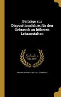 Beitrage Zur Dispositionslehre; Fur Den Gebrauch an Hoheren Lehranstalten 1360568042 Book Cover