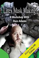 Latex Mask Making (Color Version): A Workshop with Russ Adams 1543278868 Book Cover