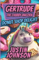 Gertrude's Donut Shop Delight (Gertrude the Chubby Unicorn #3) 1726010368 Book Cover
