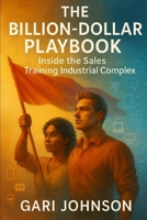The Billion-Dollar Playbook: Inside the Sales Training Industrial Complex (The Revenue Renaissance Collection) B0G4DLL3YW Book Cover