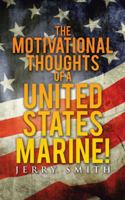 The Motivational Thoughts of a United States Marine! 1504975715 Book Cover
