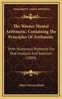 The Werner Mental Arithmetic, Containing The Principles Of Arithmetic: With Numerous Problems For Oral Analysis And Solution 1279555939 Book Cover