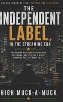 THE INDEPENDENT LABEL, IN THE STREAMING ERA: The Modern Playbook for Building, Operating, and Scaling a Music Business That Actually Lasts B0H2S46C3B Book Cover