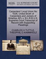 Carpenters' Local Union No 1028, United Broth of Carpenters and Joiners of America, AFL v. N L R B U.S. Supreme Court Transcript of Record with Supporting Pleadings 1270421689 Book Cover