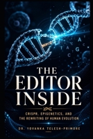 The Editor Inside: CRISPR, Epigenetics, and the Rewriting of Human Evolution B0H6NLR6DP Book Cover