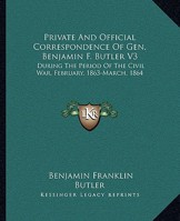 Private and Official Correspondence of Gen. Benjamin F. Butler: During the Period of the Civil War ... Privately Issued, Volume 3 1144030226 Book Cover