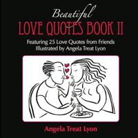 The Beautiful Love Quotes Book II: Featuring 25 Love Quotes from Friends Illustrated by Angela Treat Lyon 1090157665 Book Cover