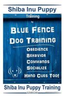 Shiba Inu Puppy Training By Blue Fence Dog Training, Obedience, Behavior, Commands, Socialize, Hand Cues Too! Shiba Inu Puppy Training 1097644596 Book Cover